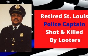 Retired St. Louis Police Captain Shot and Killed By Looters