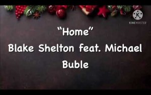 Home -Christmas song version by Blake Shelton feat Michael Buble